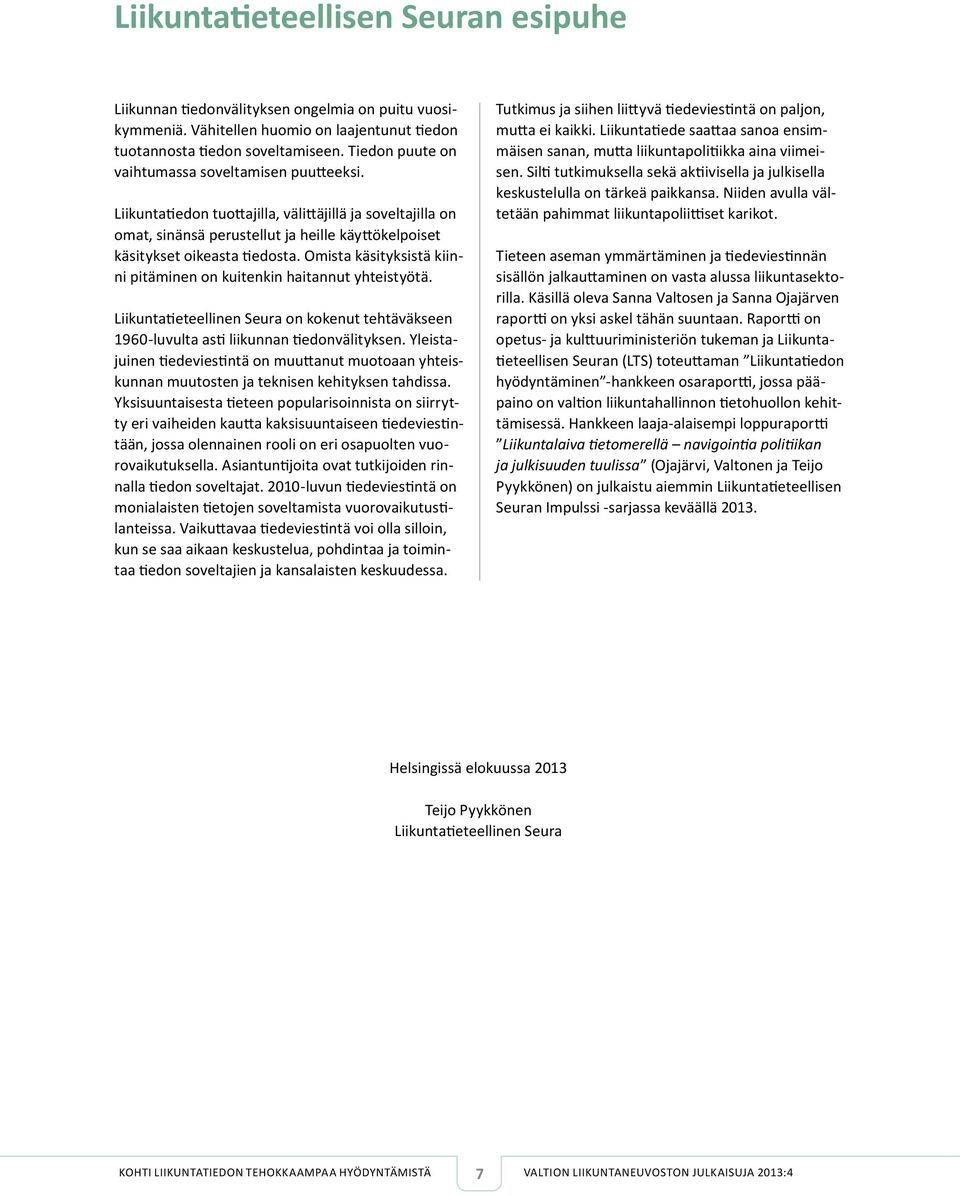 Omista käsityksistä kiinni pitäminen on kuitenkin haitannut yhteistyötä. Liikuntatieteellinen Seura on kokenut tehtäväkseen 1960-luvulta asti liikunnan tiedonvälityksen.