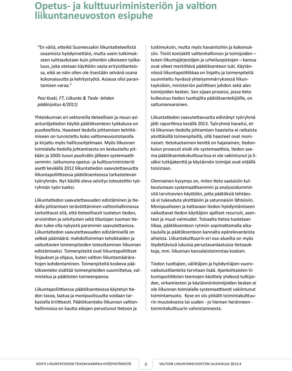 Pasi Koski, FT, Liikunta & Tiede -lehden pääkirjoitus 4/2011) Yhteiskunnan eri sektoreilla tieteellisen ja muun asiantuntijatiedon käyttö päätöksenteon työkaluna on puutteellista.