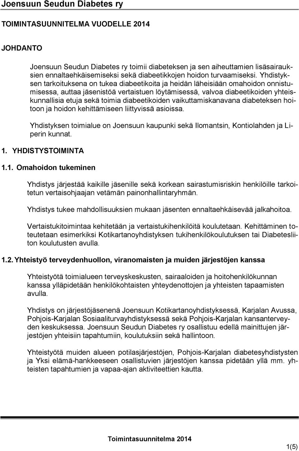 diabeetikoiden vaikuttamiskanavana diabeteksen hoitoon ja hoidon kehittämiseen liittyvissä asioissa. Yhdistyksen toimialue on Joensuun kaupunki sekä Ilomantsin, Kontiolahden ja Liperin kunnat. 1.