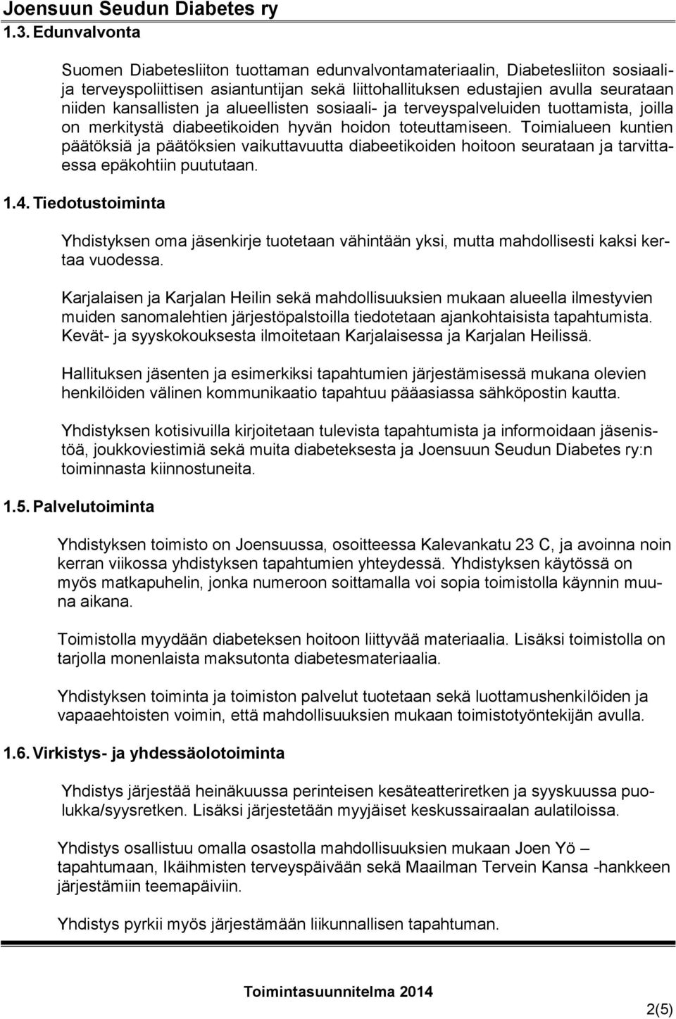 Toimialueen kuntien päätöksiä ja päätöksien vaikuttavuutta diabeetikoiden hoitoon seurataan ja tarvittaessa epäkohtiin puututaan. 1.4.