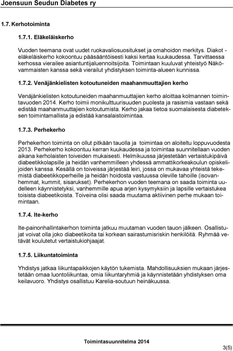 Venäjänkielisten kotoutuneiden maahanmuuttajien kerho Venäjänkielisten kotoutuneiden maahanmuuttajien kerho aloittaa kolmannen toimintavuoden 2014.