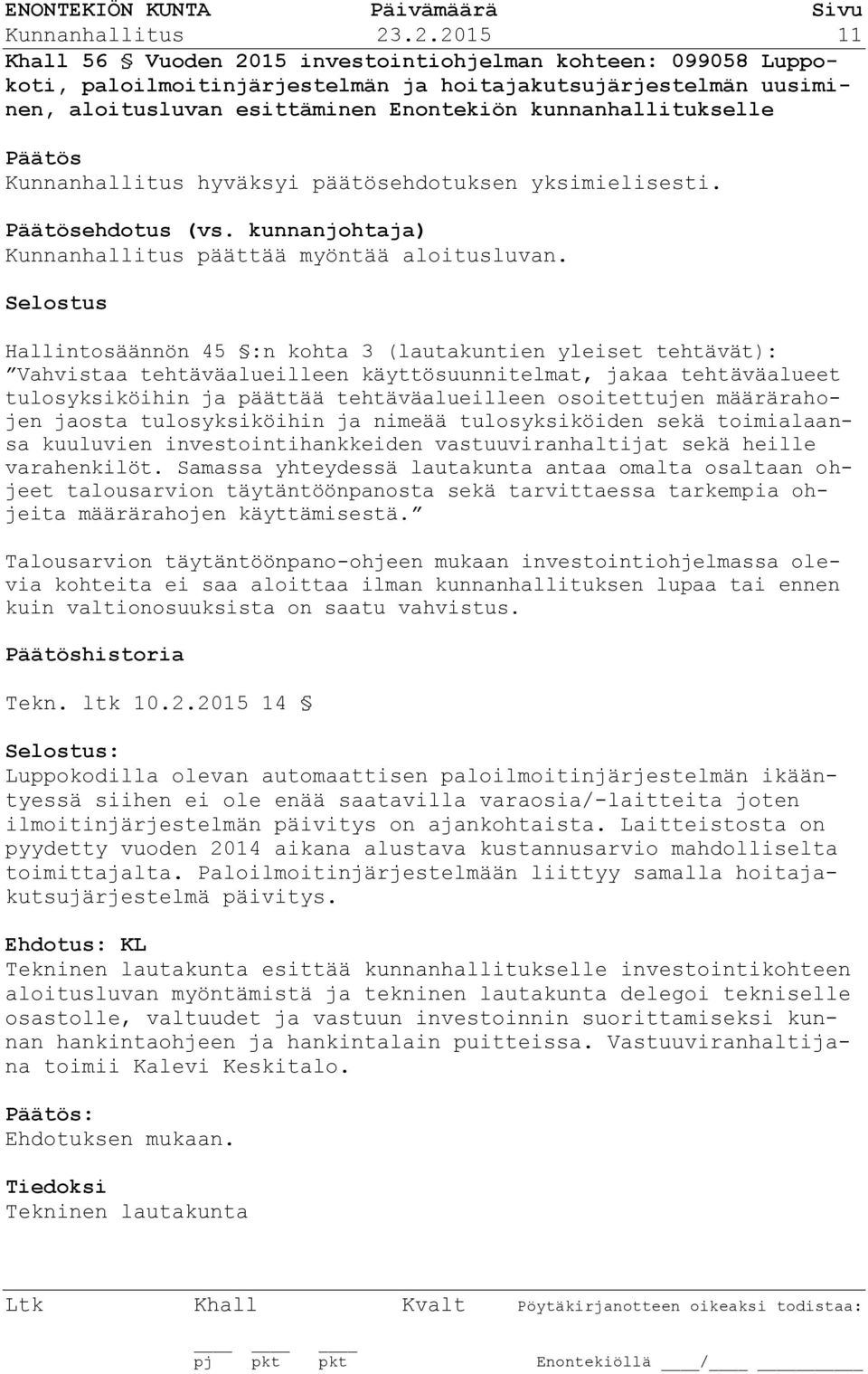 Kunnanhallitus hyväksyi päätösehdotuksen yksimielisesti. ehdotus (vs. kunnanjohtaja) Kunnanhallitus päättää myöntää aloitusluvan.