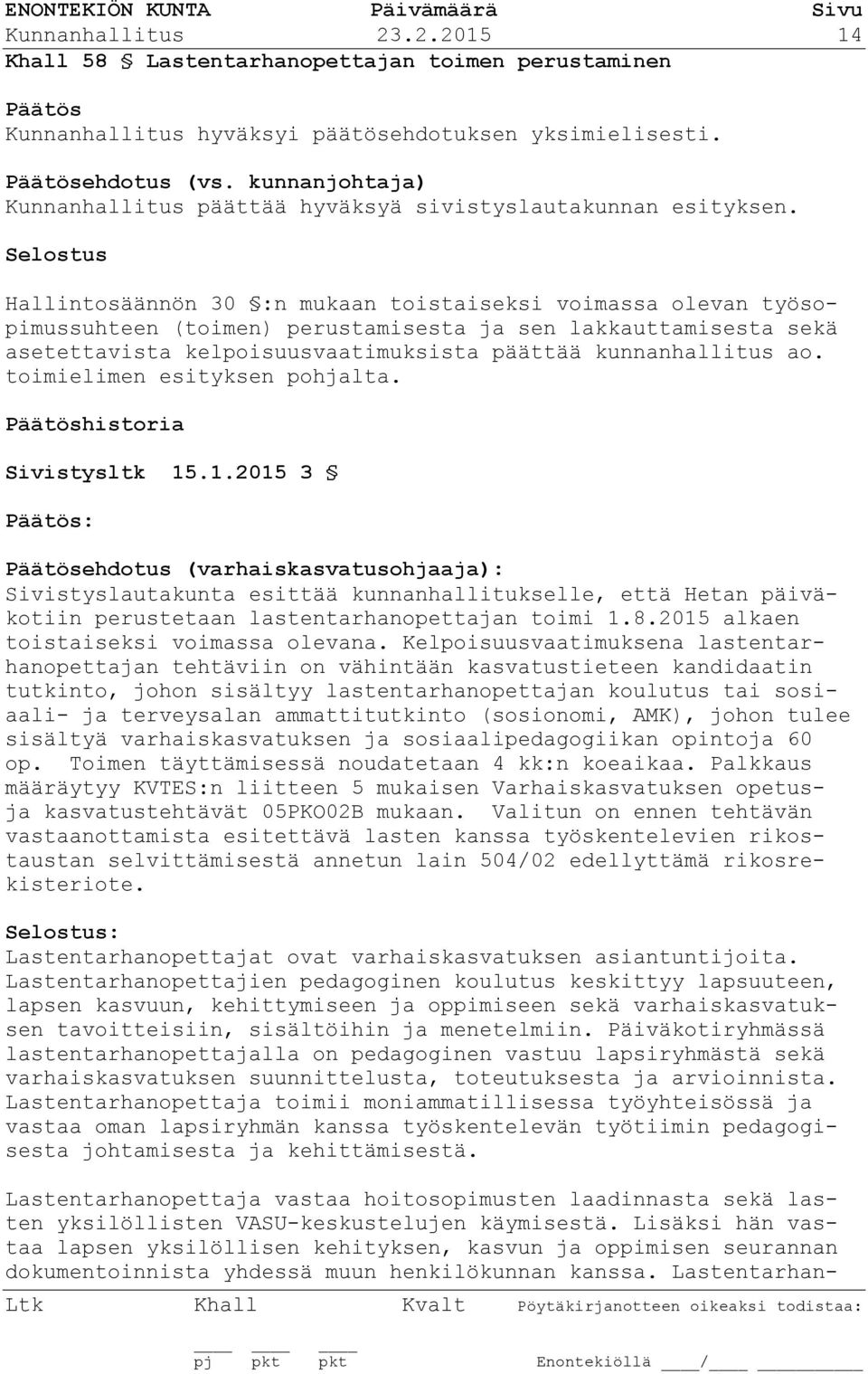 Selostus Hallintosäännön 30 :n mukaan toistaiseksi voimassa olevan työsopimussuhteen (toimen) perustamisesta ja sen lakkauttamisesta sekä asetettavista kelpoisuusvaatimuksista päättää kunnanhallitus