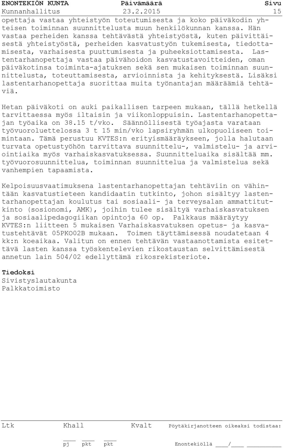 Lastentarhanopettaja vastaa päivähoidon kasvatustavoitteiden, oman päiväkotinsa toiminta-ajatuksen sekä sen mukaisen toiminnan suunnittelusta, toteuttamisesta, arvioinnista ja kehityksestä.