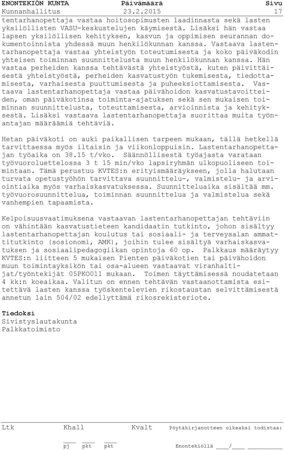 Vastaava lastentarhanopettaja vastaa yhteistyön toteutumisesta ja koko päiväkodin yhteisen toiminnan suunnittelusta muun henkilökunnan kanssa.