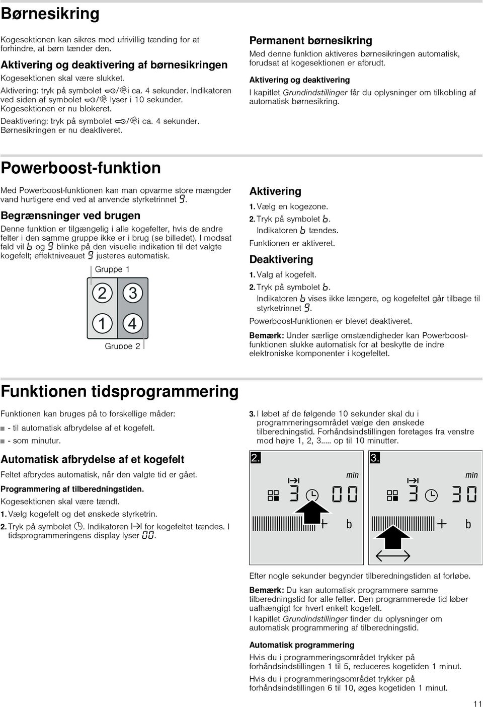 Permanent børnesikring Med denne funktion aktiveres børnesikringen automatisk, forudsat at kogesektionen er afbrudt.