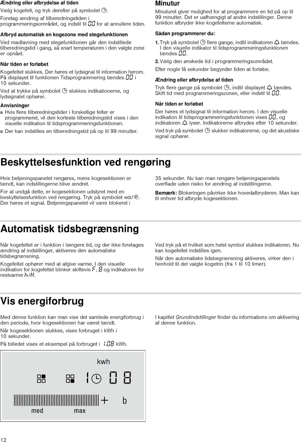 Når tiden er forløbet Kogefeltet slukkes. Der høres et lydsignal til information herom. På displayet til funktionen Tidsprogrammering tændes i 10 sekunder.