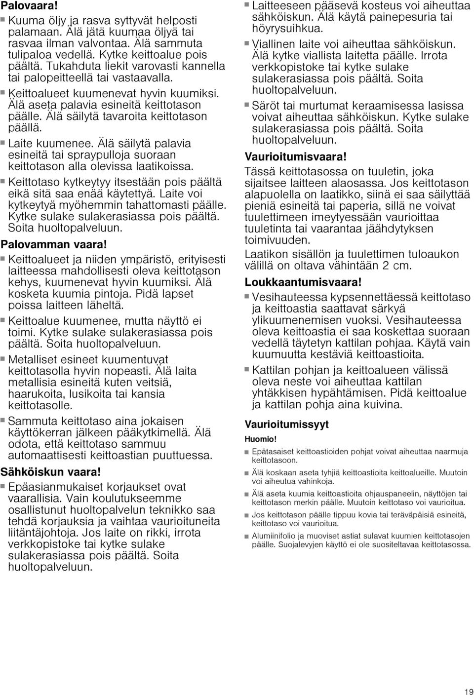 Älä säilytä tavaroita keittotason päällä. Palovaara! Laite kuumenee. Älä säilytä palavia esineitä tai spraypulloja suoraan keittotason alla olevissa laatikoissa. Palovaara! Keittotaso kytkeytyy itsestään pois päältä eikä sitä saa enää käytettyä.