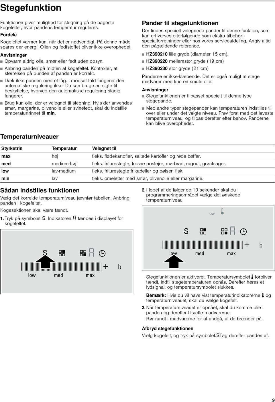 Kontroller, at størrelsen på bunden af panden er korrekt. Dæk ikke panden et låg. I modsat fald fungerer den automatiske regulering ikke.