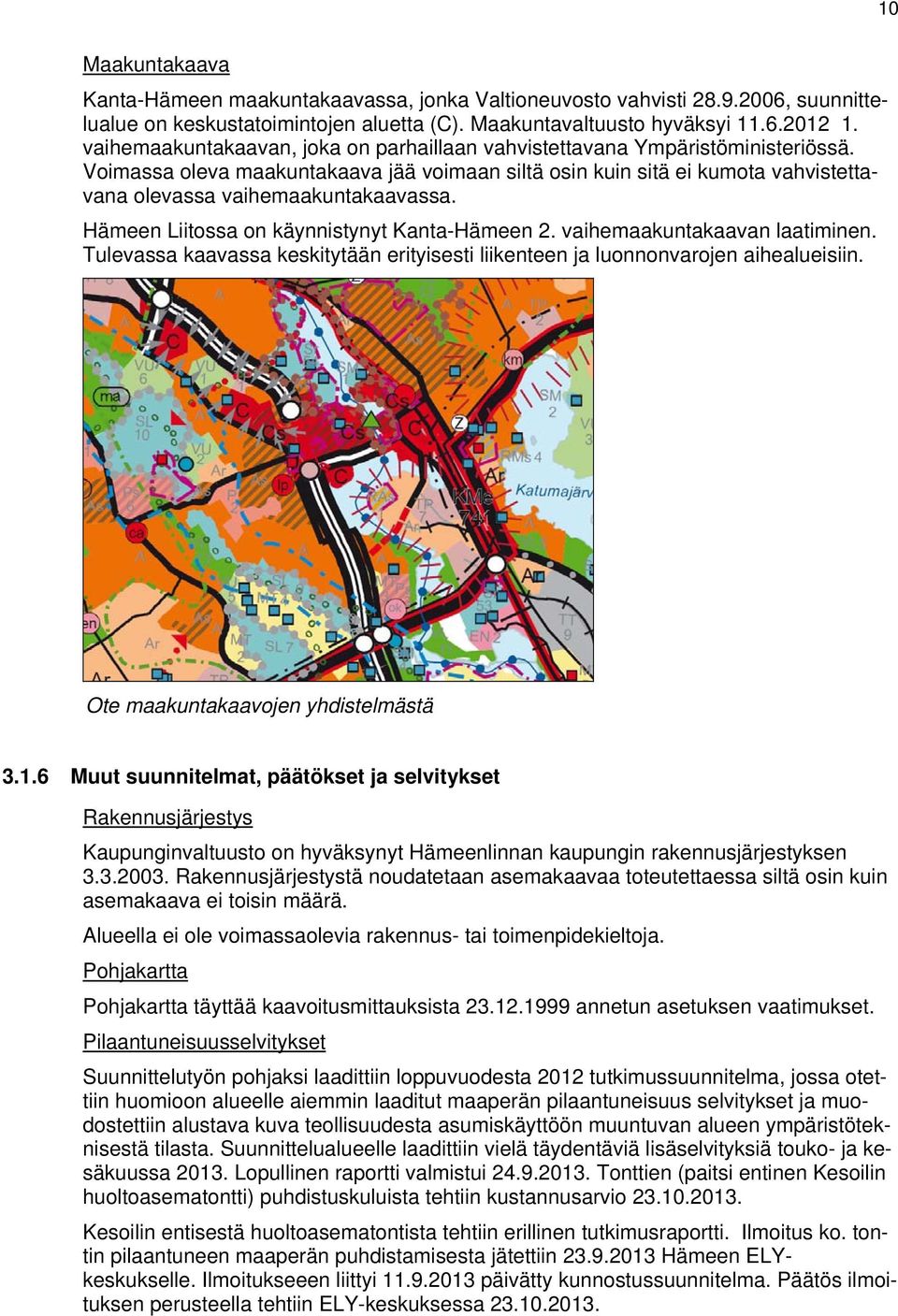 Hämeen Liitossa on käynnistynyt Kanta-Hämeen 2. vaihemaakuntakaavan laatiminen. Tulevassa kaavassa keskitytään erityisesti liikenteen ja luonnonvarojen aihealueisiin.