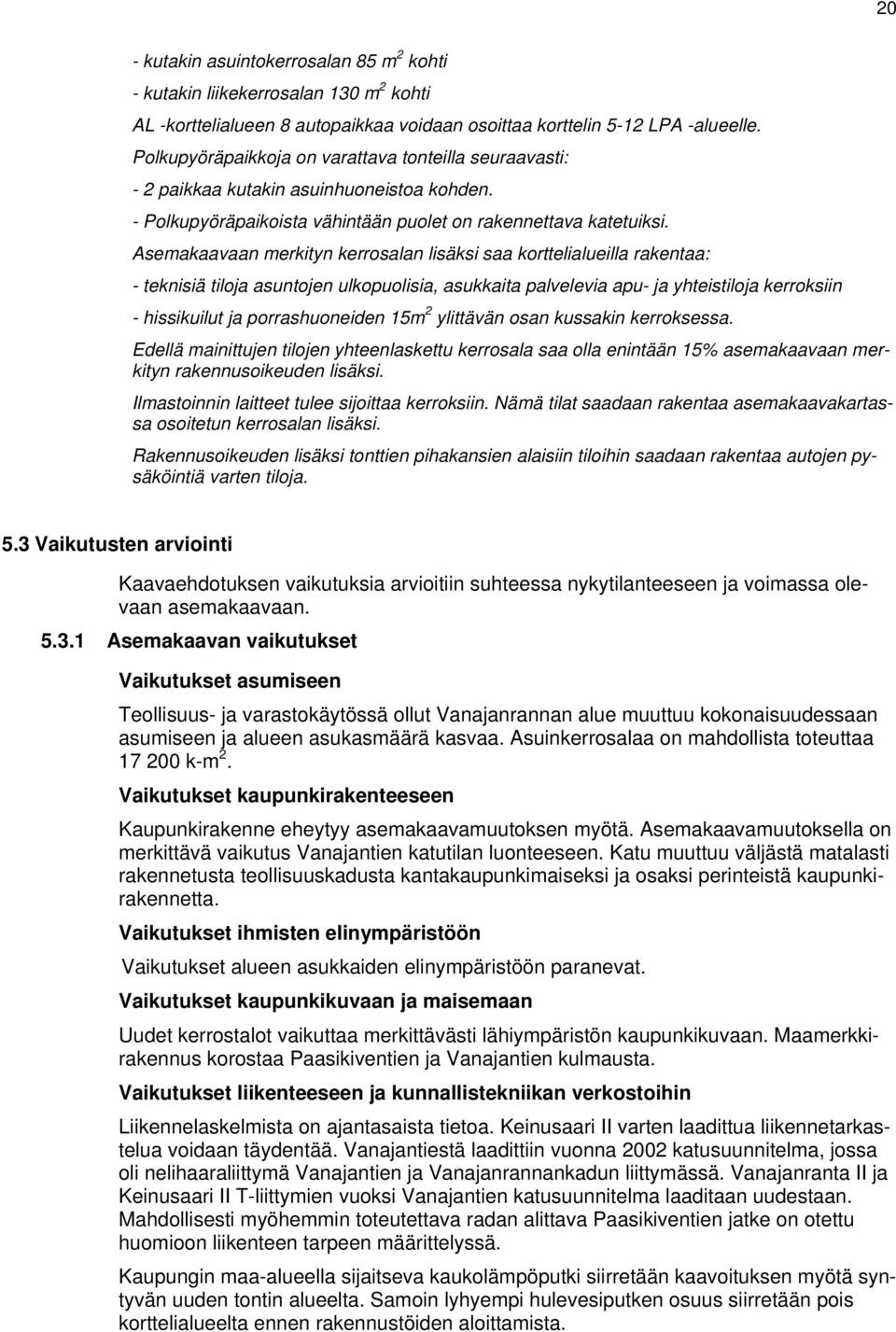 Asemakaavaan merkityn kerrosalan lisäksi saa korttelialueilla rakentaa: - teknisiä tiloja asuntojen ulkopuolisia, asukkaita palvelevia apu- ja yhteistiloja kerroksiin - hissikuilut ja porrashuoneiden