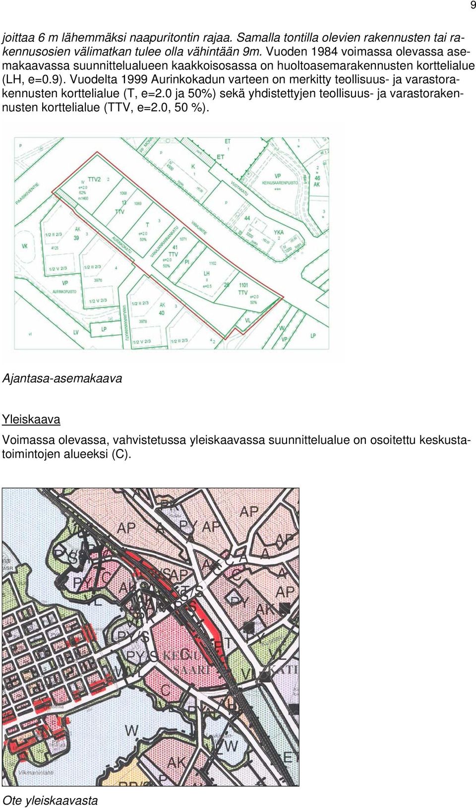 Vuodelta 1999 Aurinkokadun varteen on merkitty teollisuus- ja varastorakennusten korttelialue (T, e=2.