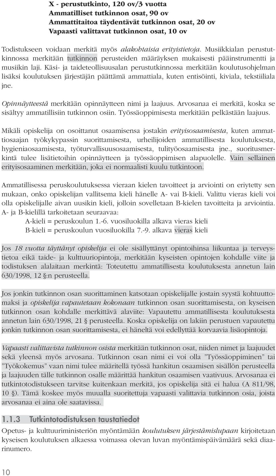 Käsi- ja taideteollisuusalan perustutkinnossa merkitään koulutusohjelman lisäksi koulutuksen järjestäjän päättämä ammattiala, kuten entisöinti, kiviala, tekstiiliala jne.