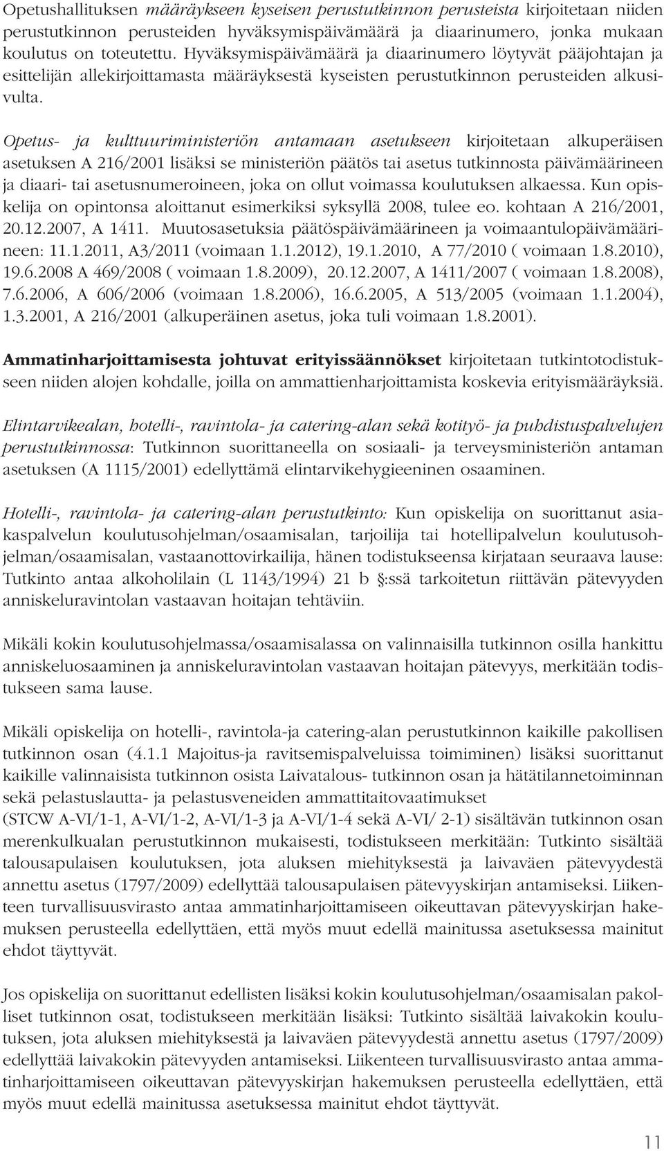 Opetus- ja kulttuuriministeriön antamaan asetukseen kirjoitetaan alkuperäisen asetuksen A 216/2001 lisäksi se ministeriön päätös tai asetus tutkinnosta päivämäärineen ja diaari- tai