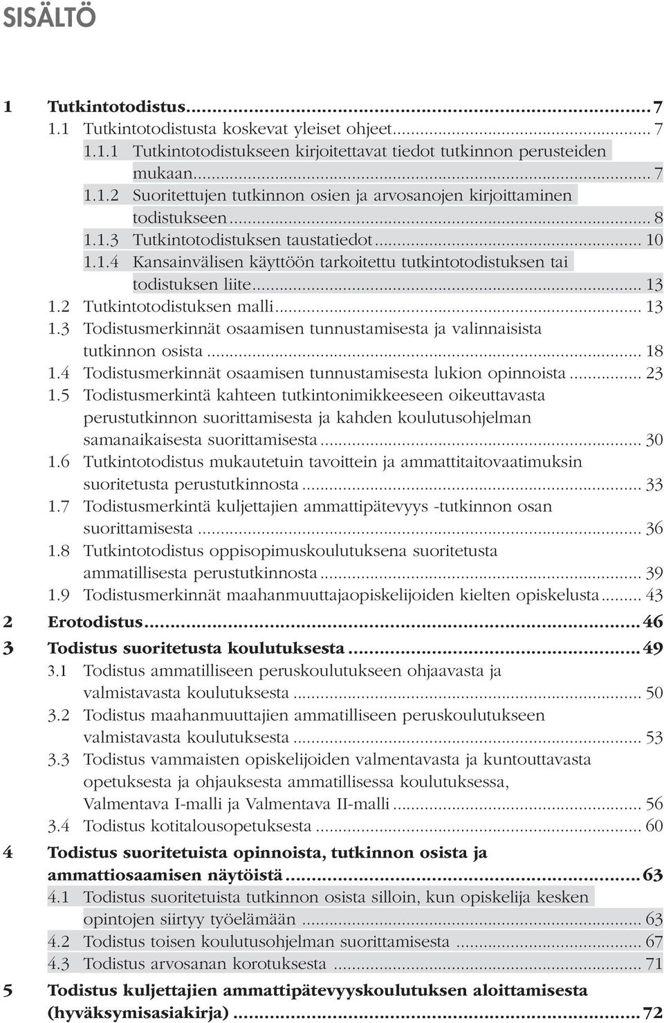 2 Tutkintotodistuksen malli... 13 1.3 Todistusmerkinnät osaamisen tunnustamisesta ja valinnaisista tutkinnon osista... 18 1.4 Todistusmerkinnät osaamisen tunnustamisesta lukion opinnoista... 23 1.