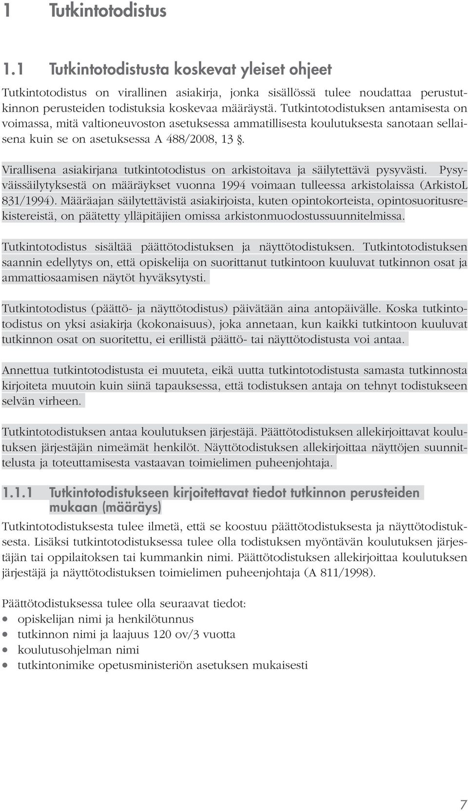 Virallisena asiakirjana tutkintotodistus on arkistoitava ja säilytettävä pysyvästi. Pysyväissäilytyksestä on määräykset vuonna 1994 voimaan tulleessa arkistolaissa (ArkistoL 831/1994).