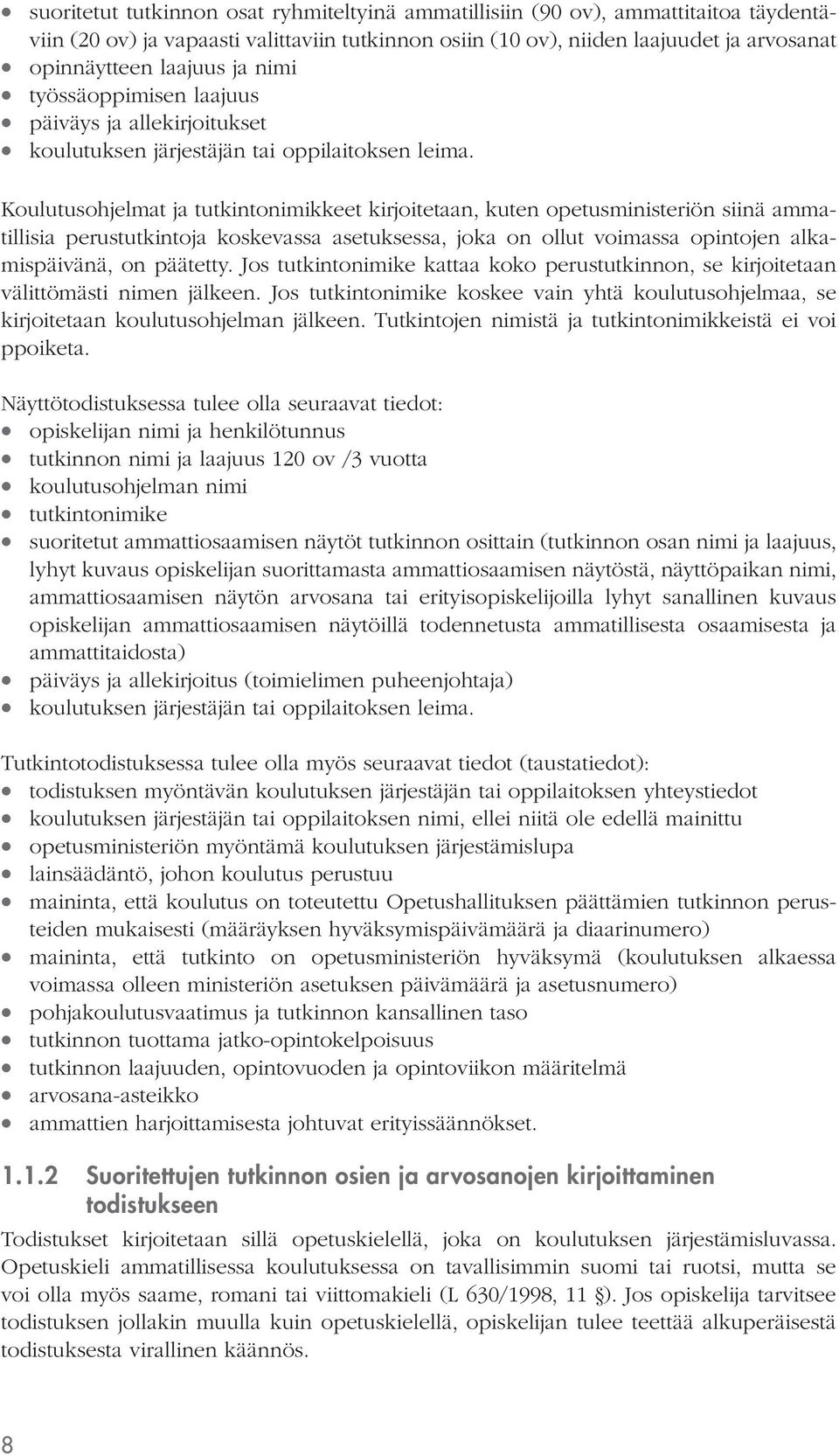 Koulutusohjelmat ja tutkintonimikkeet kirjoitetaan, kuten opetusministeriön siinä ammatillisia perustutkintoja koskevassa asetuksessa, joka on ollut voimassa opintojen alkamispäivänä, on päätetty.