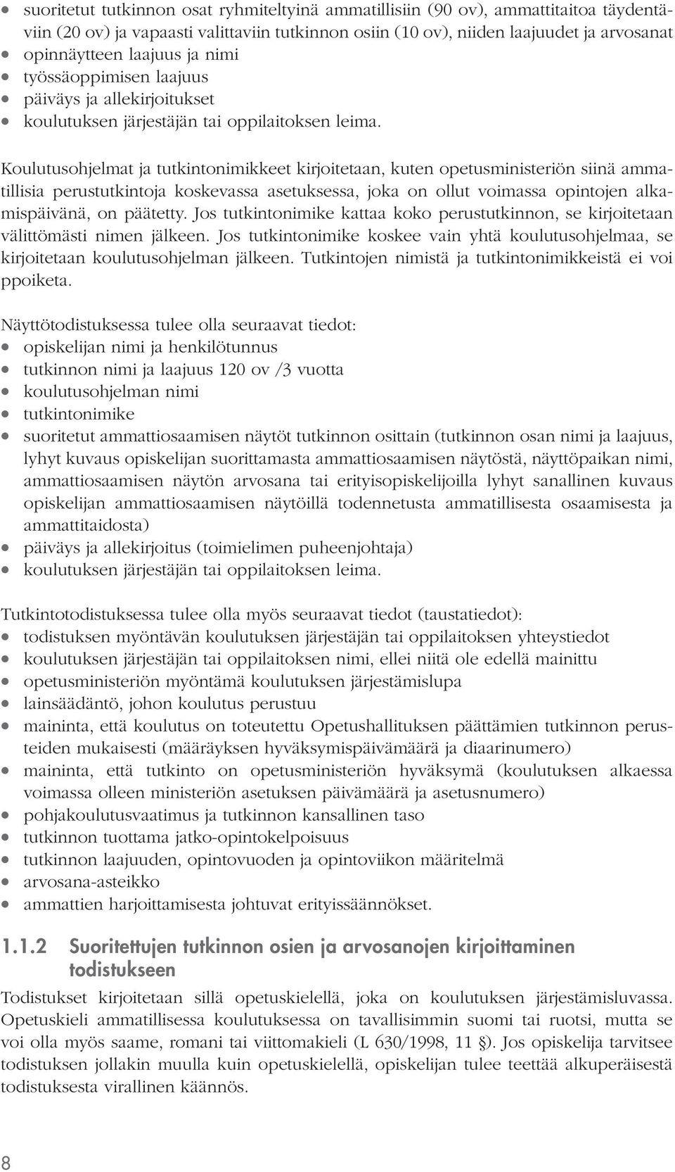 Koulutusohjelmat ja tutkintonimikkeet kirjoitetaan, kuten opetusministeriön siinä ammatillisia perustutkintoja koskevassa asetuksessa, joka on ollut voimassa opintojen alkamispäivänä, on päätetty.