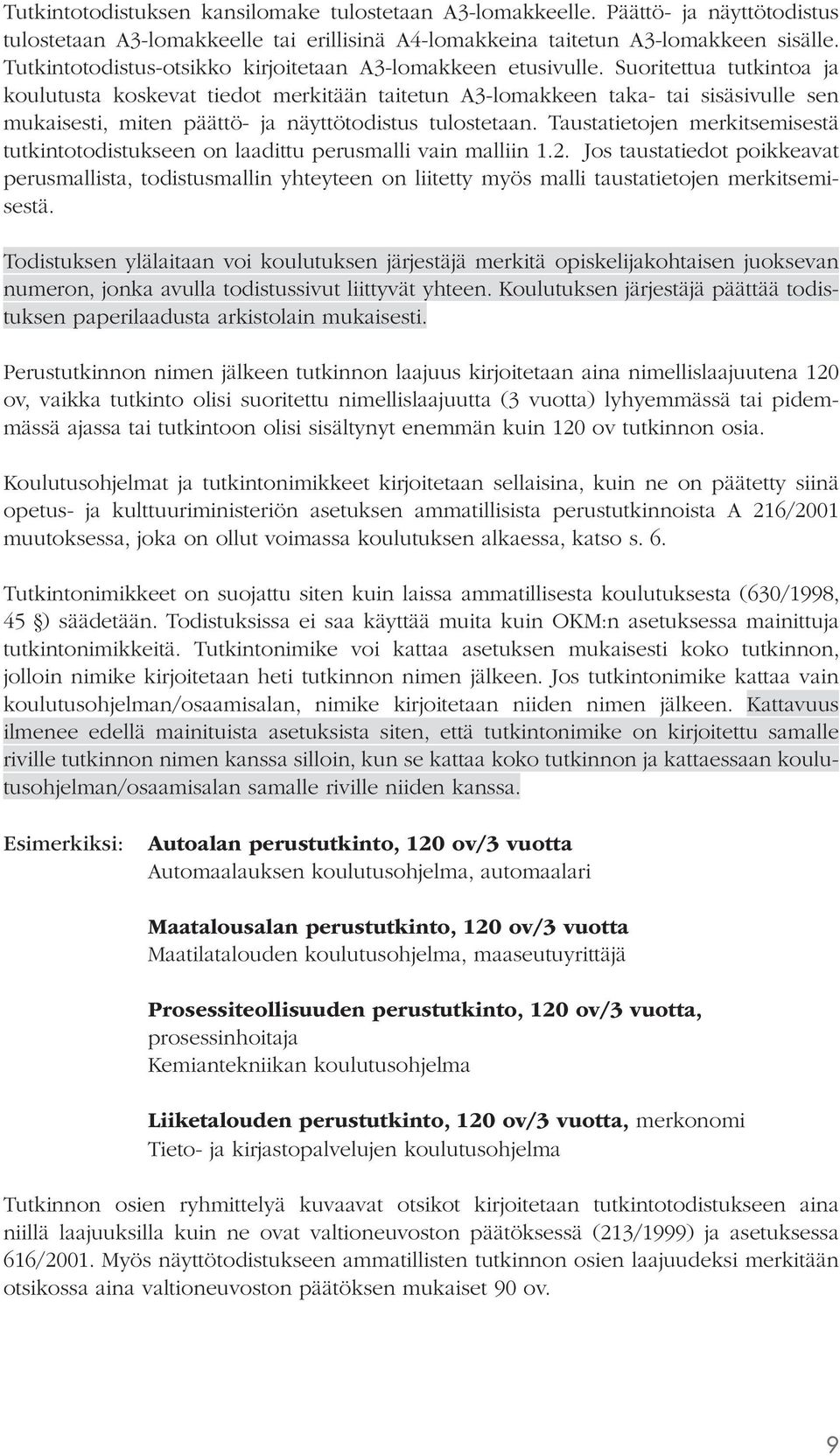 Suoritettua tutkintoa ja koulutusta koskevat tiedot merkitään taitetun A3-lomakkeen taka- tai sisäsivulle sen mukaisesti, miten päättö- ja näyttötodistus tulostetaan.