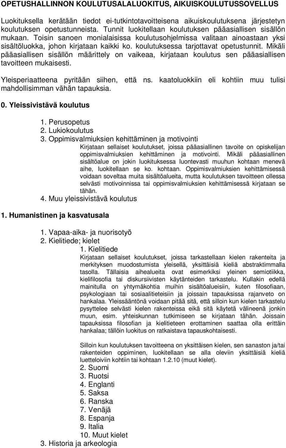 koulutuksessa tarjottavat opetustunnit. Mikäli pääasiallisen sisällön määrittely on vaikeaa, kirjataan koulutus sen pääasiallisen tavoitteen mukaisesti. Yleisperiaatteena pyritään siihen, että ns.