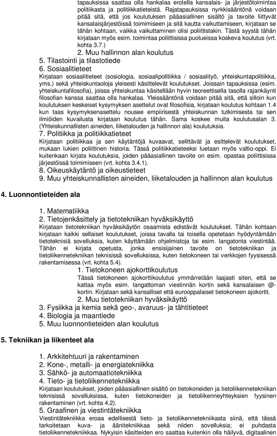 kohtaan, vaikka vaikuttaminen olisi poliittistakin. Tästä syystä tähän kirjataan myös esim. toimintaa poliittisissa puolueissa koskeva koulutus (vrt. kohta 3.7.) 2. Muu hallinnon alan koulutus 5.