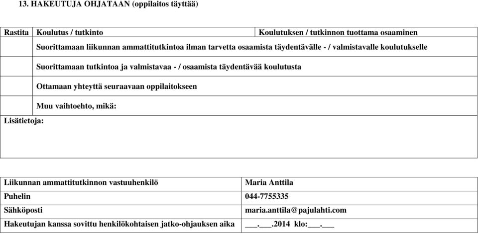 täydentävää koulutusta Ottamaan yhteyttä seuraavaan oppilaitokseen Muu vaihtoehto, mikä: Lisätietoja: Liikunnan ammattitutkinnon vastuuhenkilö