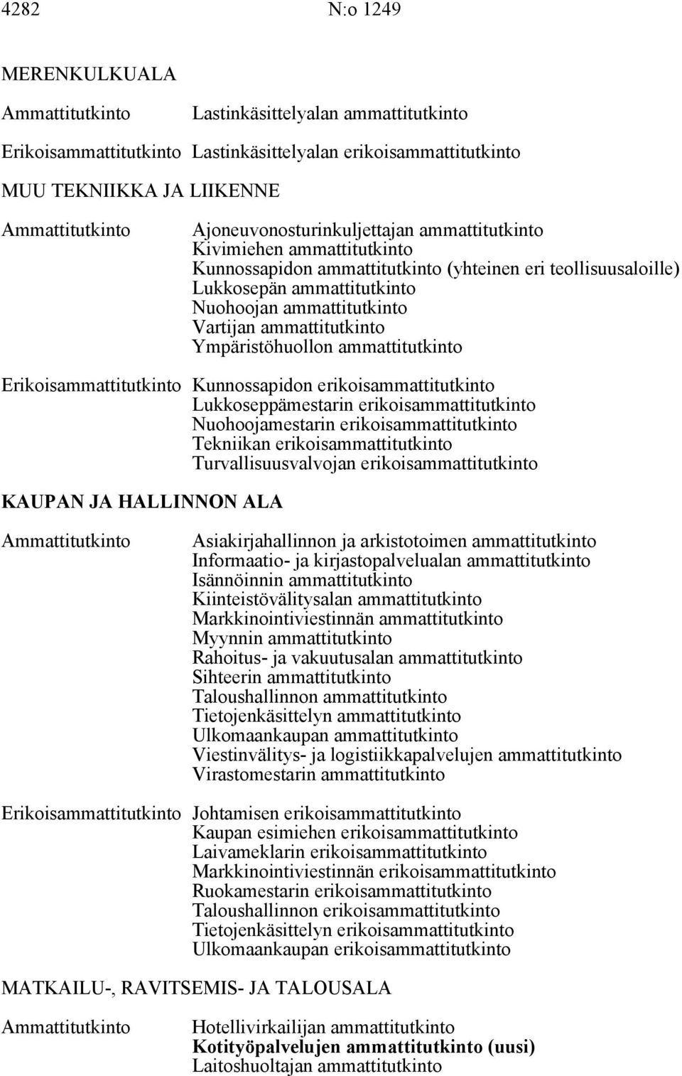 ammattitutkinto Erikoisammattitutkinto Kunnossapidon erikoisammattitutkinto Lukkoseppämestarin erikoisammattitutkinto Nuohoojamestarin erikoisammattitutkinto Tekniikan erikoisammattitutkinto