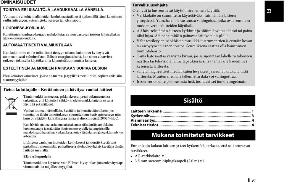 AUTOMAATTISESTI VALMIUSTILAAN Kun kaiuttimiin ei ole tullut ääntä tiettyyn aikaan, kaiuttimet kytkeytyvät automaattisesti valmiustilaan.