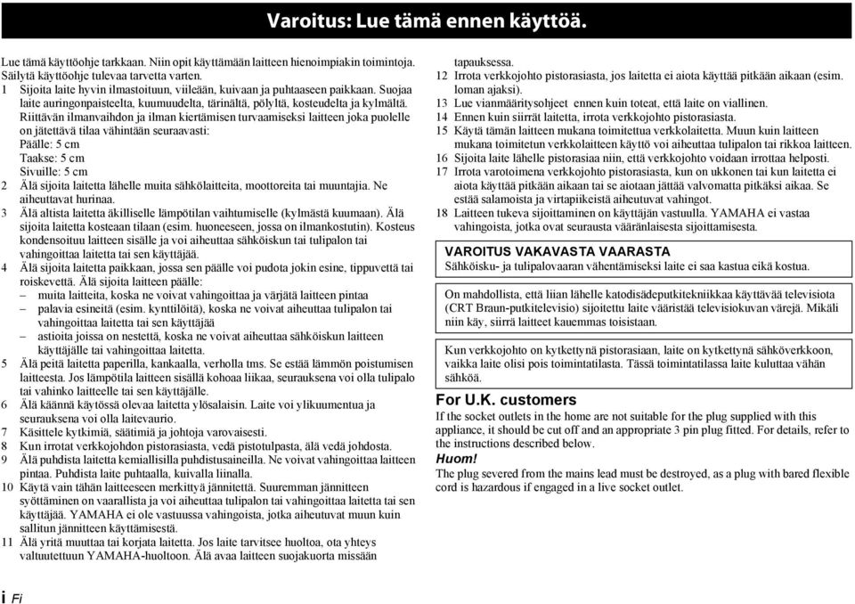 Riittävän ilmanvaihdon ja ilman kiertämisen turvaamiseksi laitteen joka puolelle on jätettävä tilaa vähintään seuraavasti: Päälle: 5 cm Taakse: 5 cm Sivuille: 5 cm 2 Älä sijoita laitetta lähelle