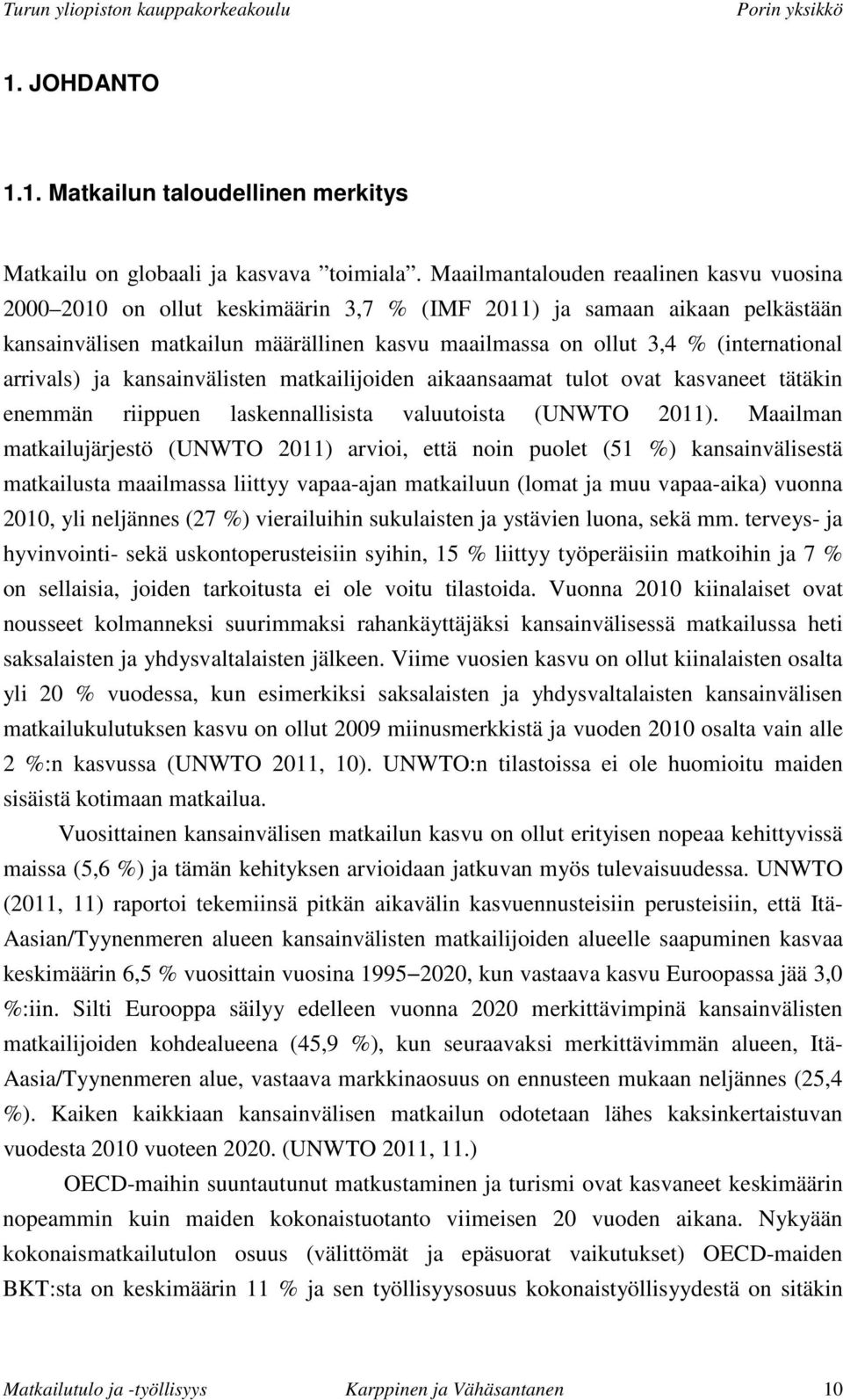 (international arrivals) ja kansainvälisten matkailijoiden aikaansaamat tulot ovat kasvaneet tätäkin enemmän riippuen laskennallisista valuutoista (UNWTO 2011).