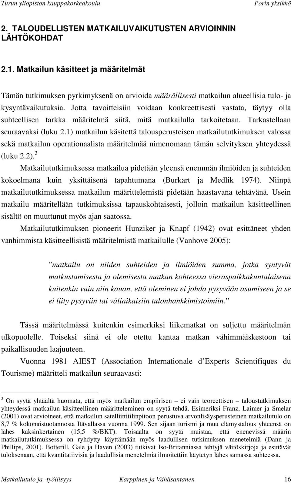 Jotta tavoitteisiin voidaan konkreettisesti vastata, täytyy olla suhteellisen tarkka määritelmä siitä, mitä matkailulla tarkoitetaan. Tarkastellaan seuraavaksi (luku 2.