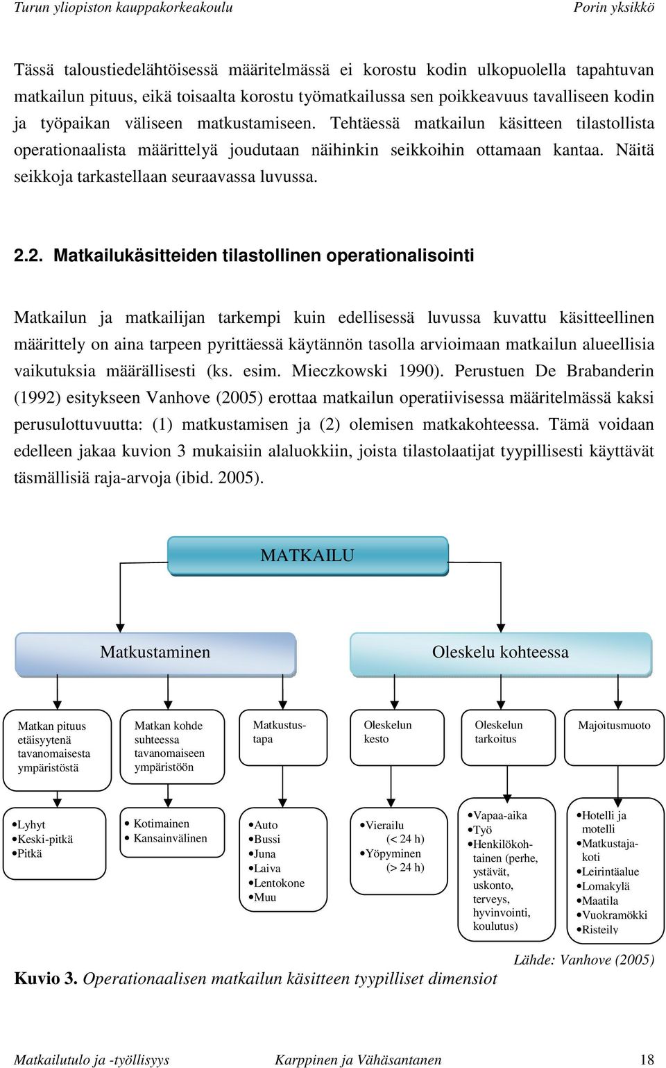 2. Matkailukäsitteiden tilastollinen operationalisointi Matkailun ja matkailijan tarkempi kuin edellisessä luvussa kuvattu käsitteellinen määrittely on aina tarpeen pyrittäessä käytännön tasolla