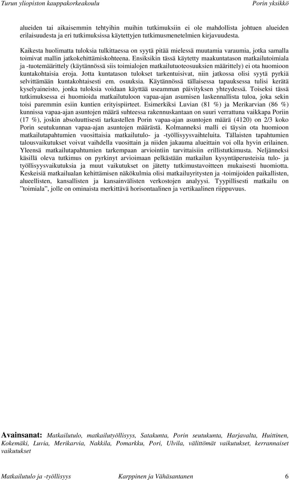 Ensiksikin tässä käytetty maakuntatason matkailutoimiala ja -tuotemäärittely (käytännössä siis toimialojen matkailutuoteosuuksien määrittely) ei ota huomioon kuntakohtaisia eroja.