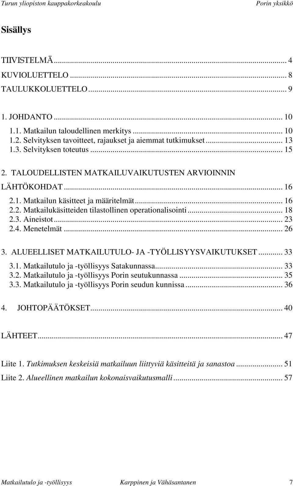 .. 18 2.3. Aineistot... 23 2.4. Menetelmät... 26 3. ALUEELLISET MATKAILUTULO- JA -TYÖLLISYYSVAIKUTUKSET... 33 3.1. Matkailutulo ja -työllisyys Satakunnassa... 33 3.2. Matkailutulo ja -työllisyys Porin seutukunnassa.