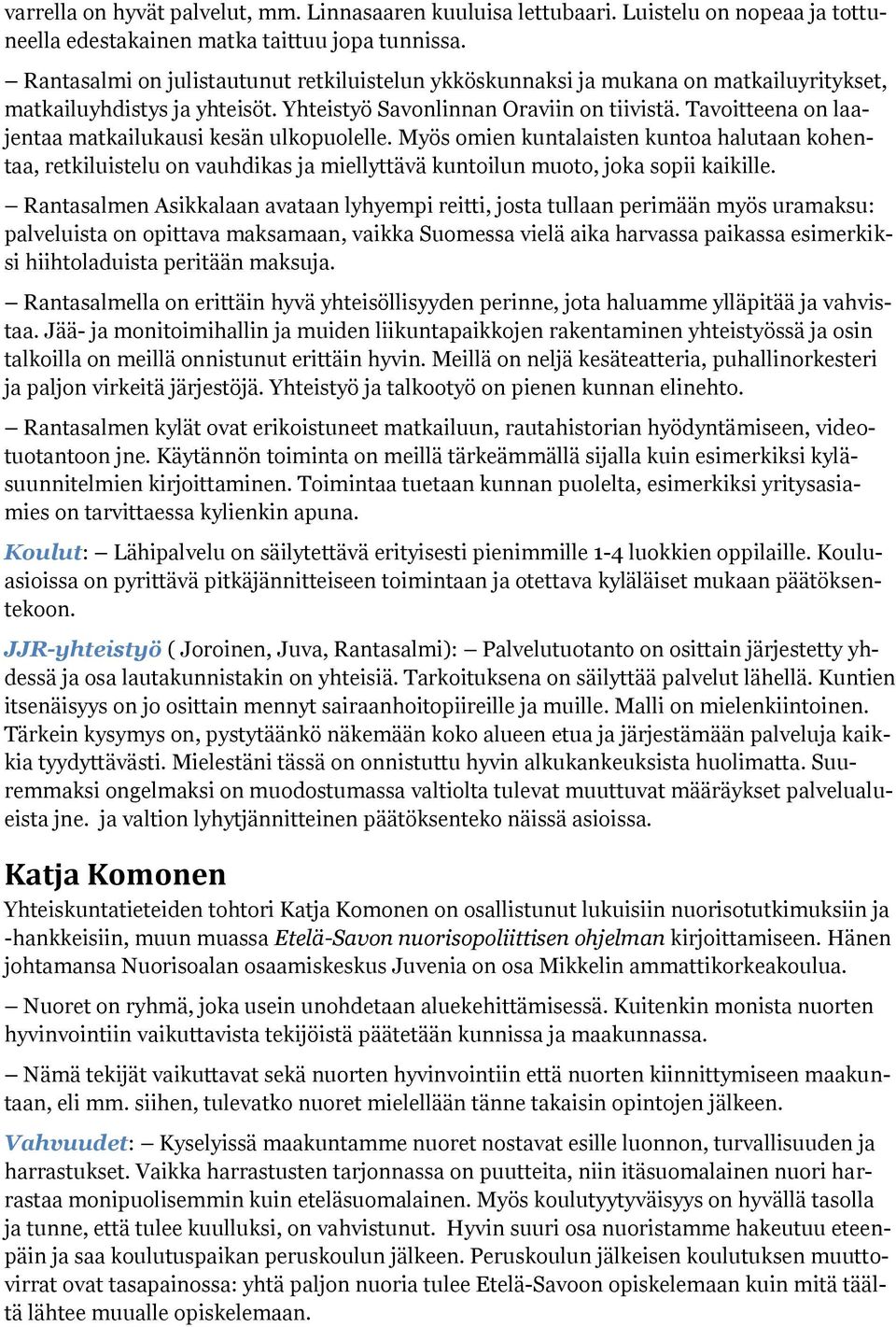 Tavoitteena on laajentaa matkailukausi kesän ulkopuolelle. Myös omien kuntalaisten kuntoa halutaan kohentaa, retkiluistelu on vauhdikas ja miellyttävä kuntoilun muoto, joka sopii kaikille.