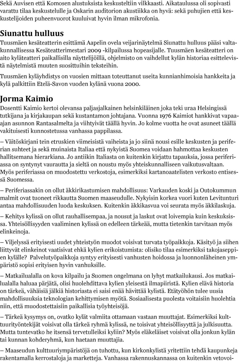 Siunattu hulluus Tuusmäen kesäteatterin esittämä Aapelin ovela veijarinäytelmä Siunattu hulluus pääsi valtakunnallisessa Kesäteatterimestari 2009 -kilpailussa hopeasijalle.