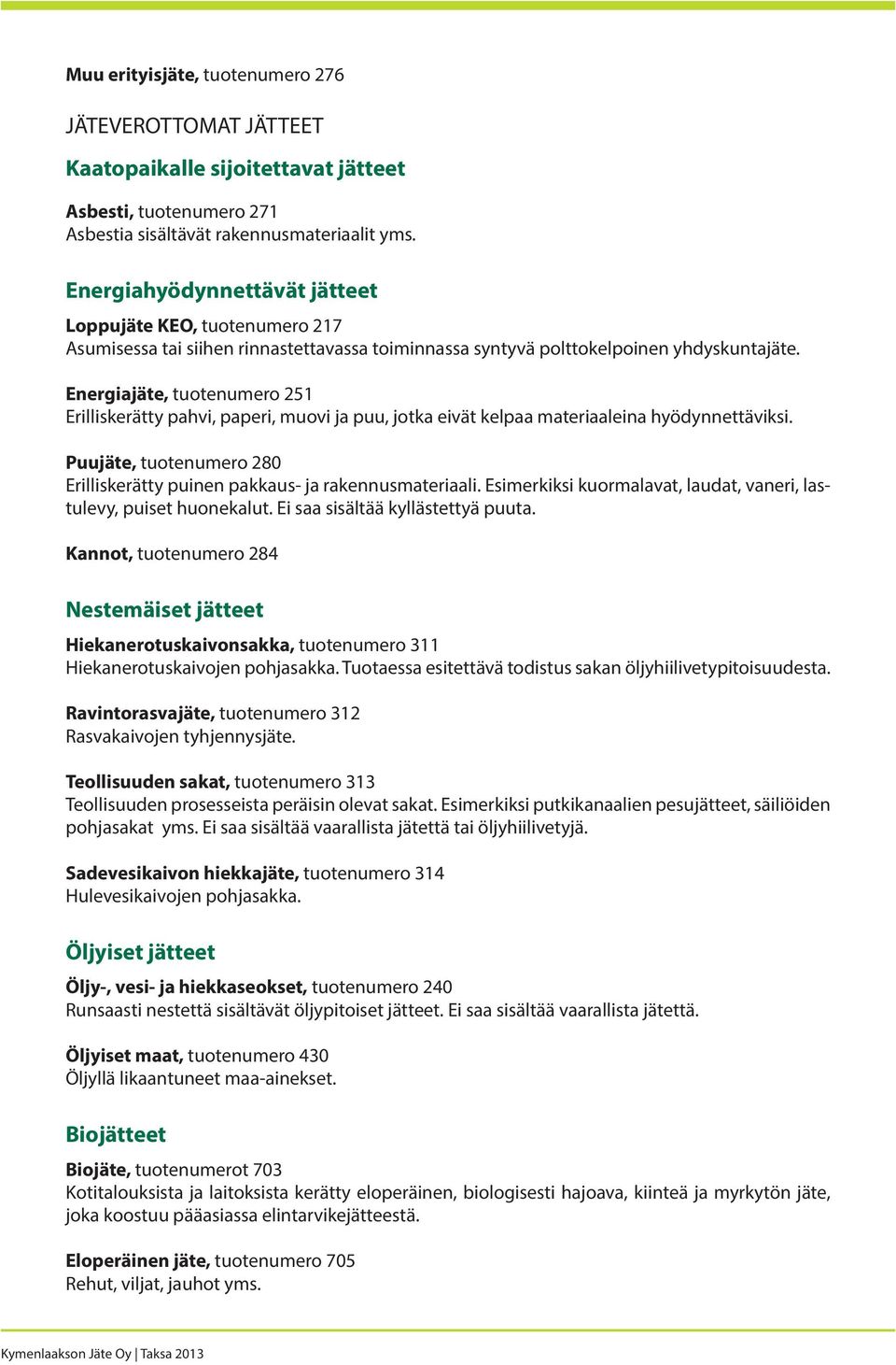 Energiajäte, tuotenumero 251 Erilliskerätty pahvi, paperi, muovi ja puu, jotka eivät kelpaa materiaaleina hyödynnettäviksi.