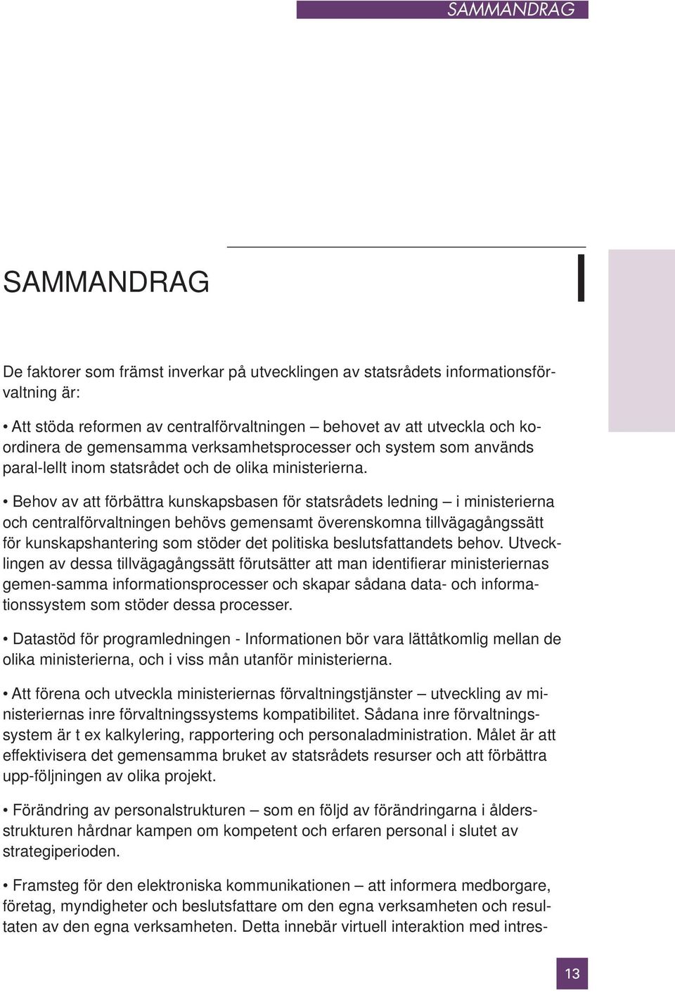 Behov av att förbättra kunskapsbasen för statsrådets ledning i ministerierna och centralförvaltningen behövs gemensamt överenskomna tillvägagångssätt för kunskapshantering som stöder det politiska