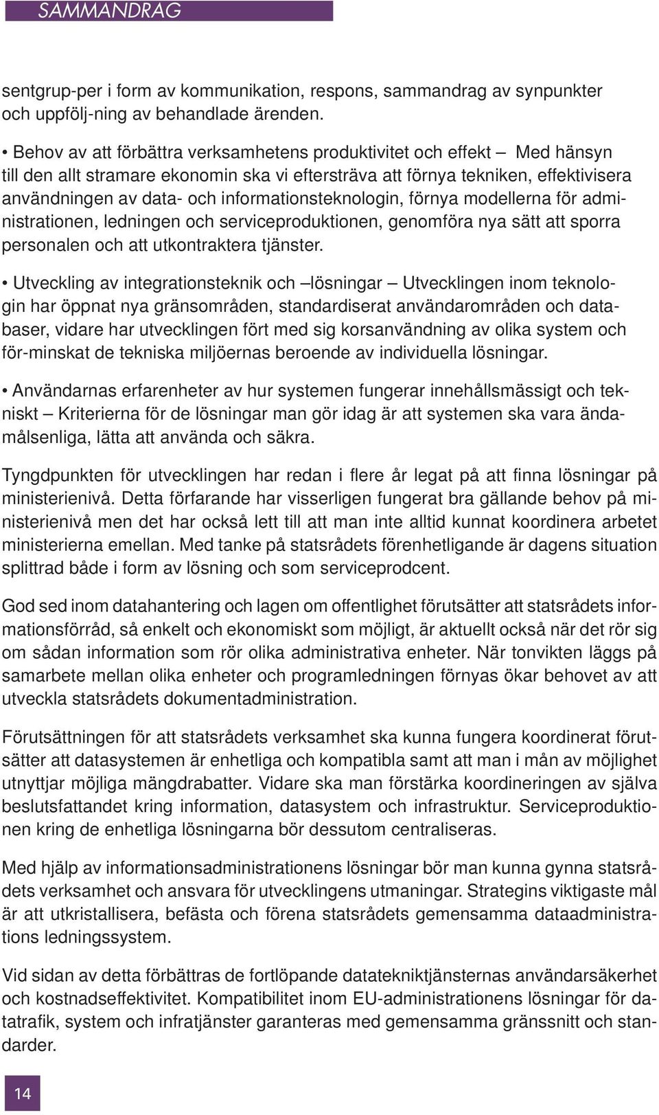 informationsteknologin, förnya modellerna för administrationen, ledningen och serviceproduktionen, genomföra nya sätt att sporra personalen och att utkontraktera tjänster.