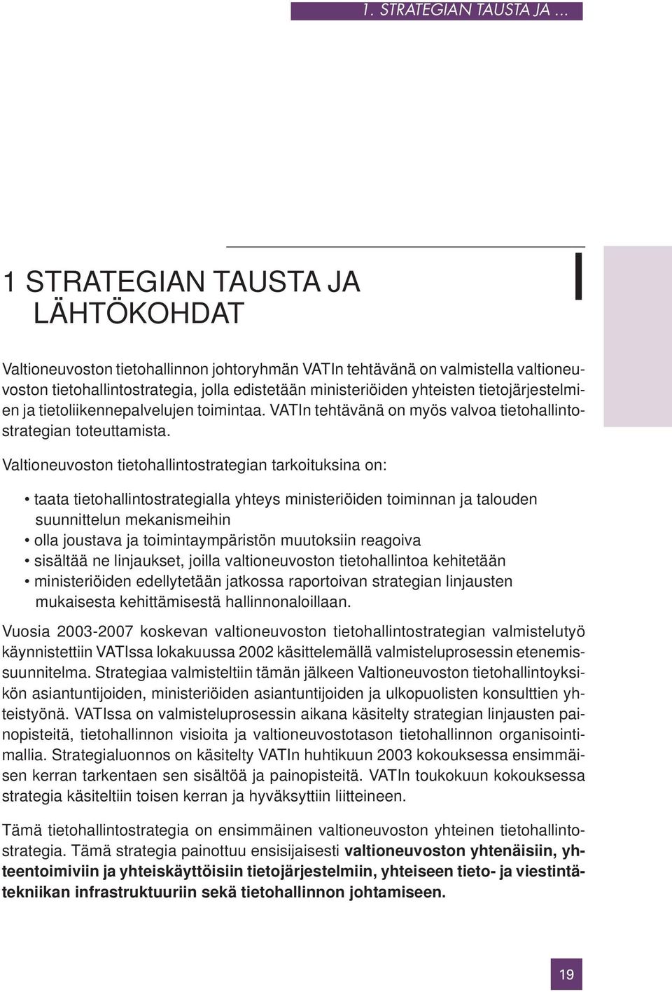 tietojärjestelmien ja tietoliikennepalvelujen toimintaa. VATIn tehtävänä on myös valvoa tietohallintostrategian toteuttamista.