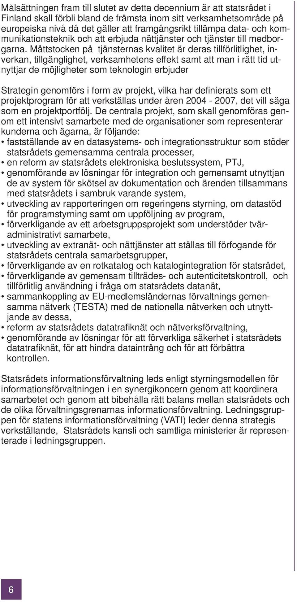 Måttstocken på tjänsternas kvalitet är deras tillförlitlighet, inverkan, tillgänglighet, verksamhetens effekt samt att man i rätt tid utnyttjar de möjligheter som teknologin erbjuder Strategin