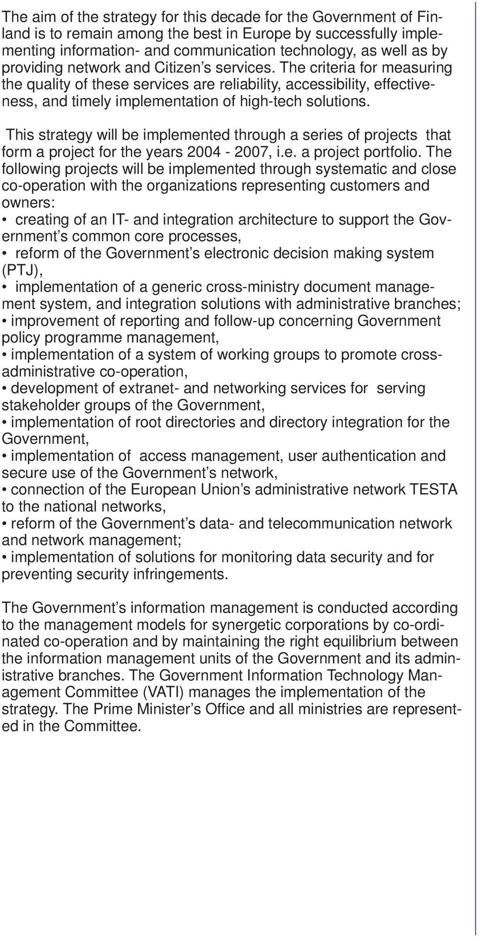 This strategy will be implemented through a series of projects that form a project for the years 2004-2007, i.e. a project portfolio.