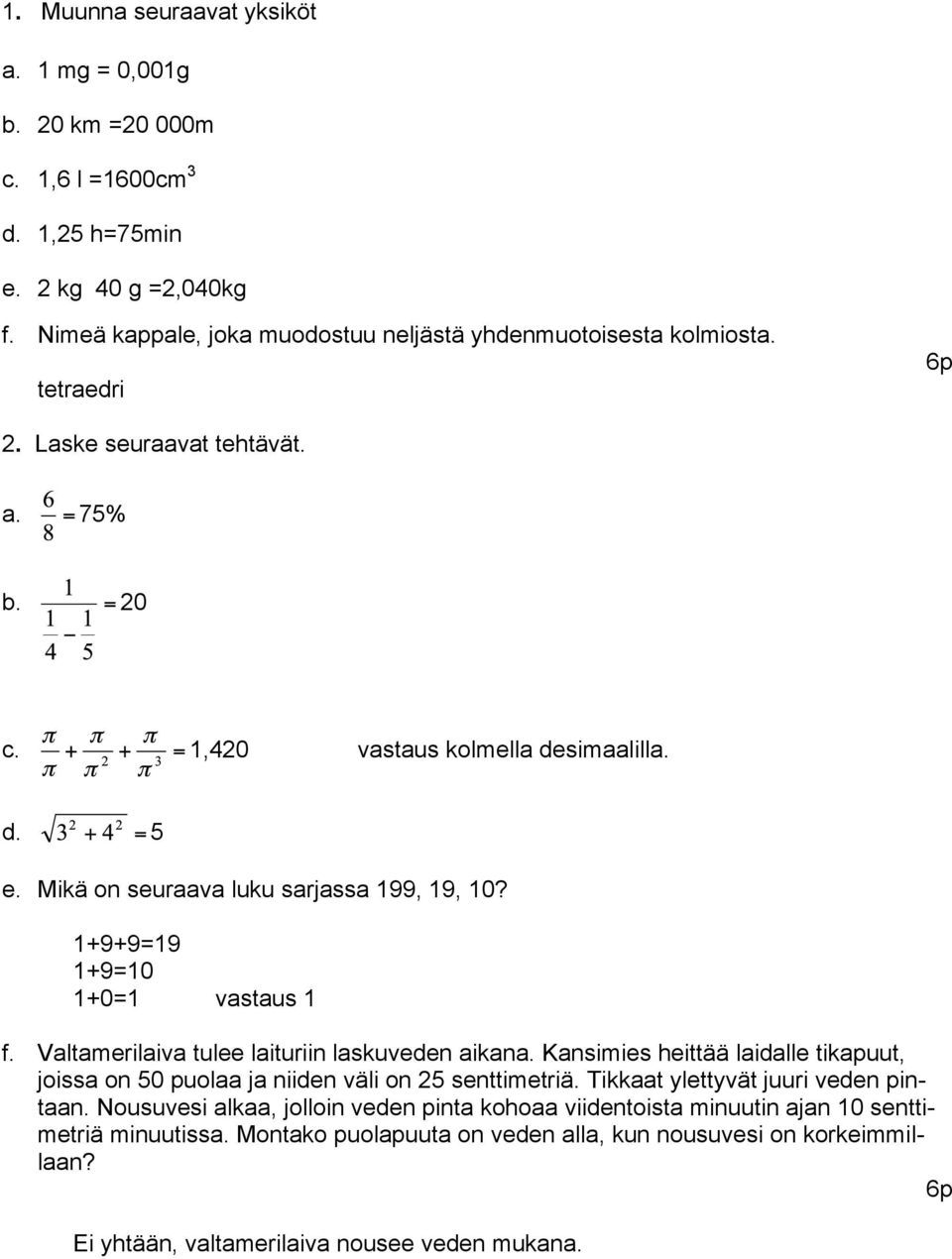 Valtamerilaiva tulee laituriin laskuveden aikana. Kansimies heittää laidalle tikapuut, joissa on 50 puolaa ja niiden väli on 25 senttimetriä. Tikkaat ylettyvät juuri veden pintaan.