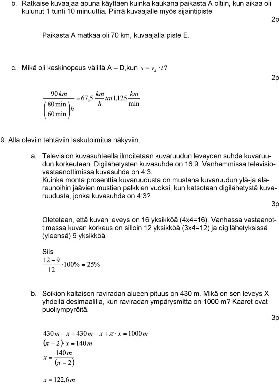 Digilähetysten kuvasuhde on 16:9. Vanhemmissa televisiovastaanottimissa kuvasuhde on 4:3.