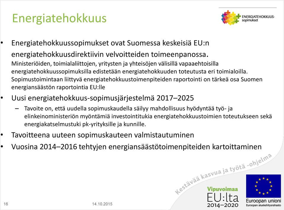 Sopimustoimintaan liittyvä energiatehokkuustoimenpiteiden raportointi on tärkeä osa Suomen energiansäästön raportointia EU:lle Uusi energiatehokkuus-sopimusjärjestelmä 2017 2025 Tavoite on, että