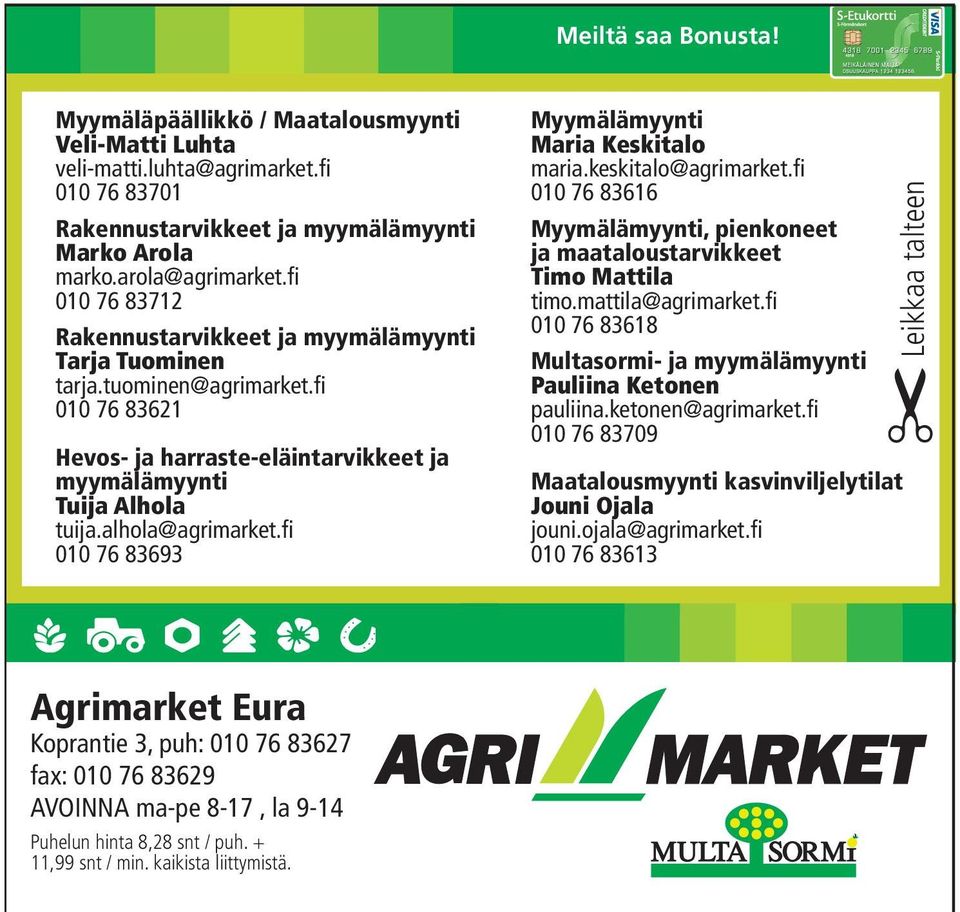 fi 010 76 83693 Myymälämyynti Maria Keskitalo maria.keskitalo@agrimarket.fi 010 76 83616 Myymälämyynti, pienkoneet ja maataloustarvikkeet Timo Mattila timo.mattila@agrimarket.