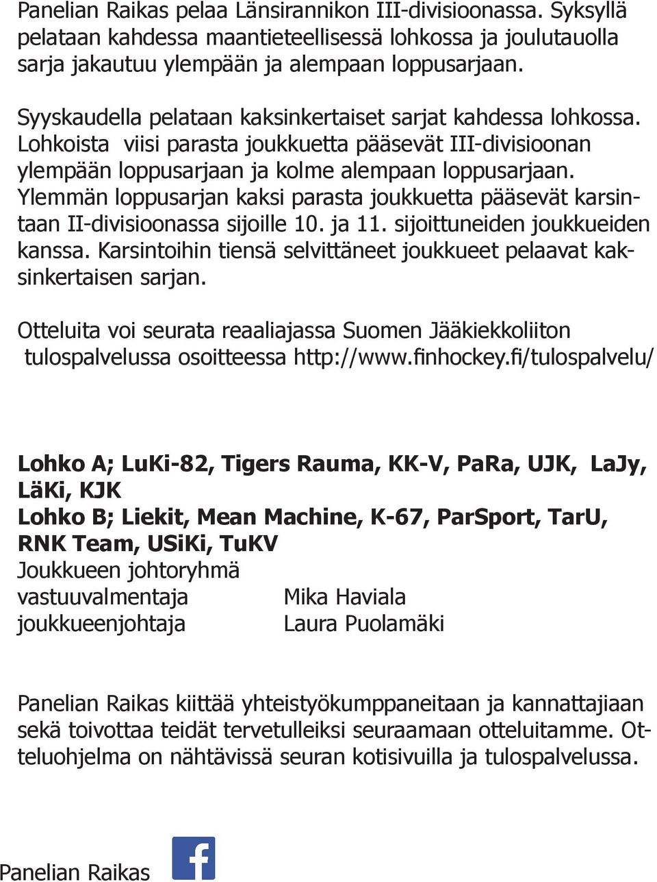 Ylemmän loppusarjan kaksi parasta joukkuetta pääsevät karsintaan II-divisioonassa sijoille 10. ja 11. sijoittuneiden joukkueiden kanssa.