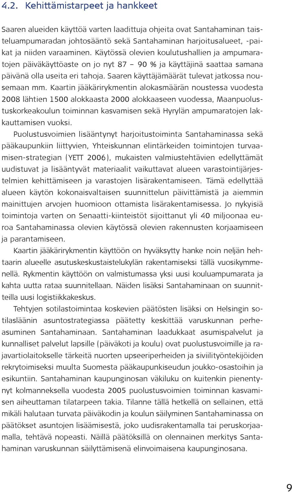 Kaartin jääkärirykmentin alokasmäärän noustessa vuodesta 2008 lähtien 1500 alokkaasta 2000 alokkaaseen vuodessa, Maanpuolustuskorkeakoulun toiminnan kasvamisen sekä Hyrylän ampumaratojen