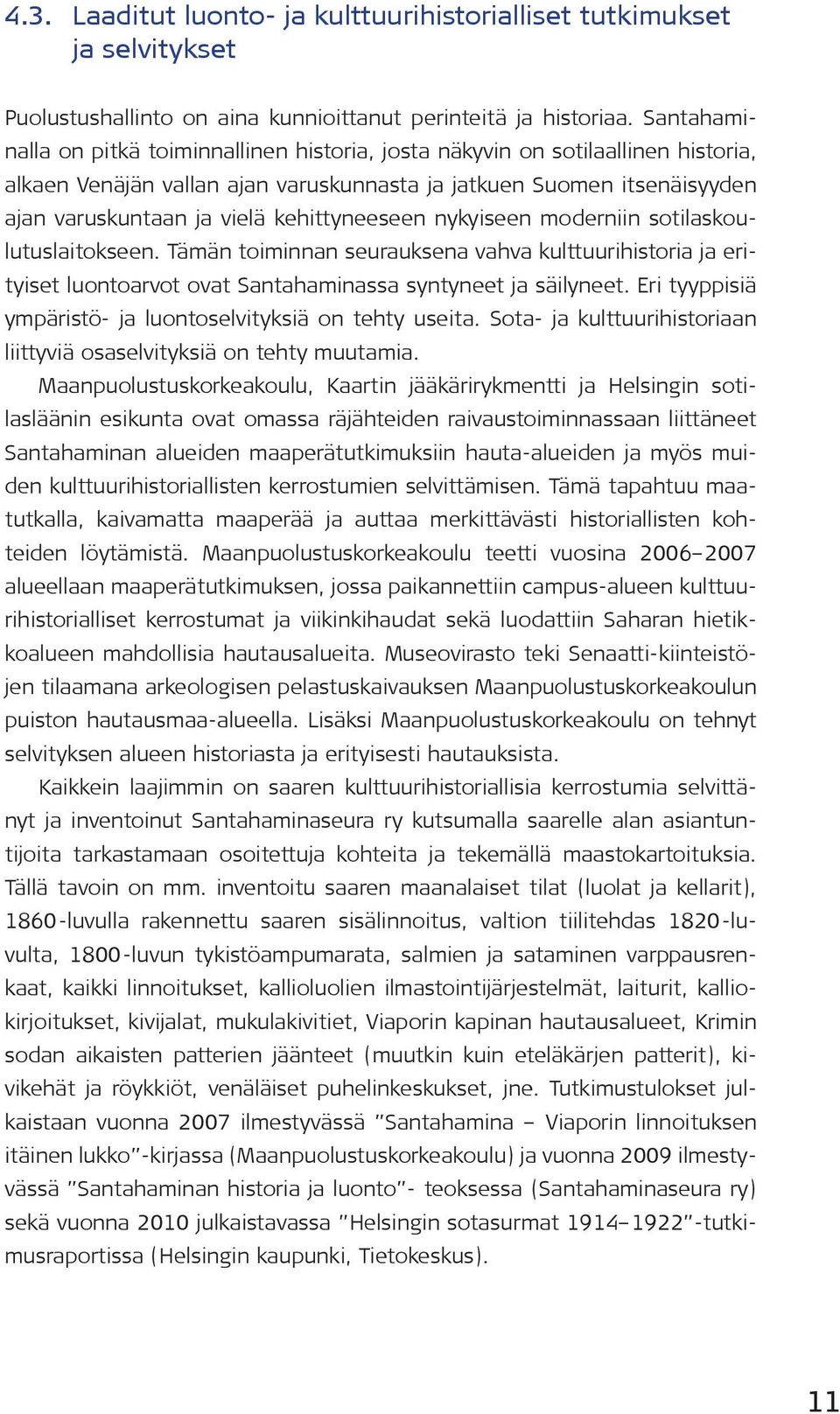 kehittyneeseen nykyiseen moderniin sotilaskoulutuslaitokseen. Tämän toiminnan seurauksena vahva kulttuurihistoria ja erityiset luontoarvot ovat Santahaminassa syntyneet ja säilyneet.