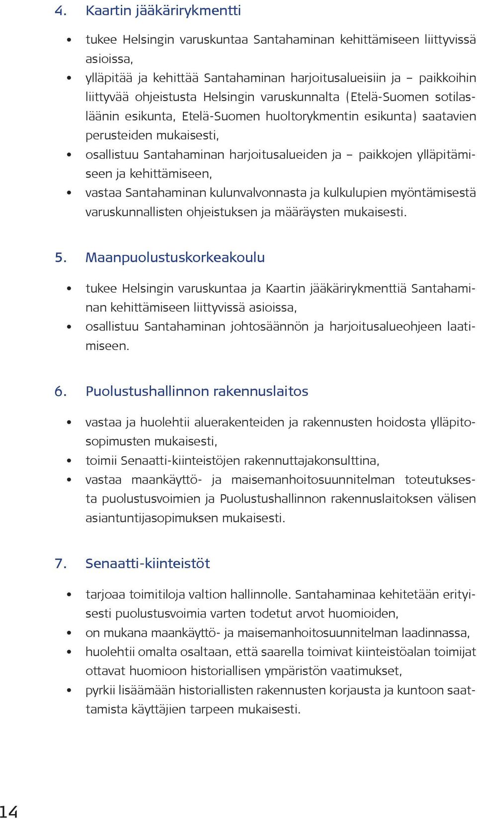 ylläpitämiseen ja kehittämiseen, vastaa Santahaminan kulunvalvonnasta ja kulkulupien myöntämisestä varuskunnallisten ohjeistuksen ja määräysten mukaisesti. 5.